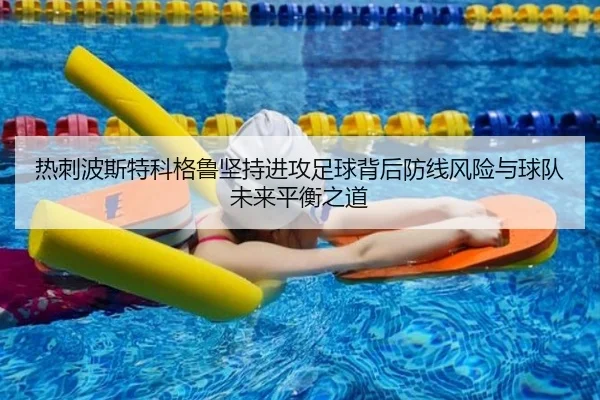 热刺波斯特科格鲁坚持进攻足球背后防线风险与球队未来平衡之道